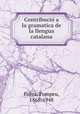 Contribucio a la gramatica de la llengua catalana, Fabra, Pompeu, 1868-1948 