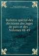 Bulletin special des decisions des juges de paix et des ., Volumes 48-49, France. Justices de paix, France. Tribunaux de simple police 