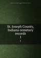 St. Joseph County, Indiana cemetery records. 1, Daughters of the American Revolution. Schuyler Colfax Chapter (South Bend, Ind.) 