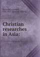 Christian researches in Asia:, Buchanan, Claudius, 1766-1815. [from old catalog] 