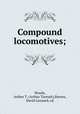 Compound locomotives;, Woods, Arthur T. (Arthur Tannatt),Barnes, David Leonard, ed 