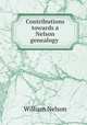 Contributions towards a Nelson genealogy, Nelson, William 