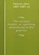 The solitary hunter; or, sporting adventures in the prairies, Palliser, John, 1807-1887. cn 