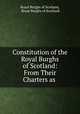 Constitution of the Royal Burghs of Scotland: From Their Charters as ., Royal Burghs of Scotland, Royal Burghs of Scotland 