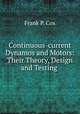 Continuous-current Dynamos and Motors: Their Theory, Design and Testing ., Frank P. Cox 