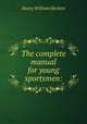 The complete manual for young sportsmen:, Herbert Henry William 