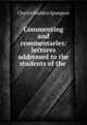 Commenting and commentaries: lectures addressed to the students of the ., Charles Haddon Spurgeon 