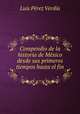 Compendio de la historia de Mexico desde sus primeros tiempos hasta el fin ., Luis Perez Verdia 