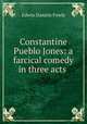 Constantine Pueblo Jones: a farcical comedy in three acts ., Edwin Daniels Fowle 