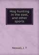 Hog hunting in the east, and other sports, Newall, J. T 