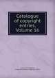 Catalogue of copyright entries, Volume 16, Library of Congress, Library of Congress. Copyright Office 