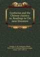 Confucius and the Chinese classics: or, Readings in Chi nese literature, Loomis, A. W. (Augustus Ward), 1816-1891,Confucius,Mencius,Legge, James, 1815-1897, tr 