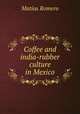 Coffee and india-rubber culture in Mexico, Matias Romero 