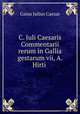 C. Iuli Caesaris Commentarii rerum in Gallia gestarum vii, A. Hirti ., Caesar Gaius Julius 