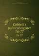 Cobbett`s political register. 76-77, Cobbett, William, 1763-1835, ed,Miscellaneous Pamphlet Collection (Library of Congress) DLC [from old catalog] 