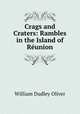 Crags and Craters: Rambles in the Island of Reunion, William Dudley Oliver 