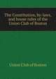 The Constitution, by-laws, and house rules of the Union Club of Boston, Union Club of Boston 