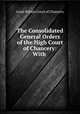 The Consolidated General Orders of the High Court of Chancery: With ., Great Britain Court of Chancery 