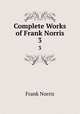 Complete Works of Frank Norris. 3, Frank Norris 