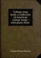 College song book: a collection of American college songs : with piano-forte ., Charles Wistar Stevens 
