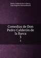 Comedias de Don Pedro Caldern de la Barca. 3, Pedro Calderon de la Barca 