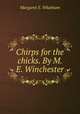 Chirps for the chicks. By M.E. Winchester, Margaret E. Whatham 