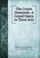 The Crown Diamonds: A Grand Opera in Three Acts, Daniel Francois Esprit Auber 