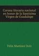 Corona literaria nacional en honor de la Santisima Virgen de Guadalupe, Felix Martinez Dolz 