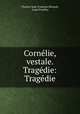 Cornelie, vestale. Tragedie: Tragedie, Charles-Jean-Francois Henault 