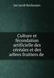 Culture et fecondation artificielle des cereales et des arbres fruitiers de ., Jan Jacob Rochussen 