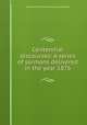 Centennial discourses: A series of sermons delivered in the year 1876, Reformed Church in America. General Synod 