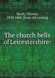 The church bells of Leicestershire:, North, Thomas, 1830-1884. [from old catalog] 
