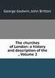 The churches of London: a history and description of the ., Volume 2, George Godwin, John Britton 