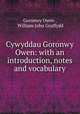 Cywyddau Goronwy Owen: with an introduction, notes and vocabulary, Goronwy Owen , William John Gruffydd 