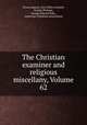 The Christian examiner and religious miscellany, Volume 62, Alvan Lamson, Ezra Stiles Gannett, George Putnam, George Edward Ellis, American Unitarian Association 