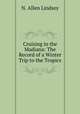 Cruising in the Madiana: The Record of a Winter Trip to the Tropics, N. Allen Lindsey 