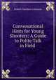 Conversational Hints for Young Shooters: A Guide to Polite Talk in Field ., Rudolf Chambers Lehmann 