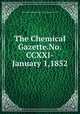 The Chemical Gazette.No.CCXXI-January 1,1852, The Chemical Gazette.No.CCXXI-January 1,1852 