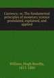 Currency; or, The fundamental principles of monetary science postulated, explained, and applied, Willson, Hugh Bowlby, 1813-1880 