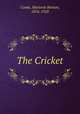 The Cricket, Cooke, Marjorie Benton, 1876-1920 