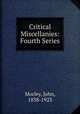 Critical Miscellanies: Fourth Series, Morley, John, 1838-1923 