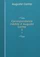 Correspondance indite d Auguste Comte. 3, Comte Auguste 