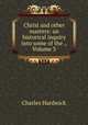 Christ and other masters: an historical inquiry into some of the ., Volume 3, Charles Hardwick 