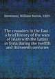 The crusaders in the East : a brief history of the wars of Islam with the Latins in Syria during the twelfth and thirteenth centuries, Stevenson, William Barron, 1869- 