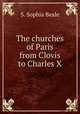 The churches of Paris from Clovis to Charles X, S. Sophia Beale 