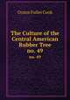 The Culture of the Central American Rubber Tree. no. 49, Orator Fuller Cook 