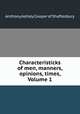 Characteristicks of men, manners, opinions, times, Volume 1, Anthony Ashley Cooper of Shaftesbury 