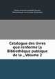 Catalogue des livres que renferme la Bibliotheque publique de la ., Volume 2, Pierre-Antoine-Amedee Ducoin 