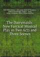 The Dairymaids: New Farcical Musical Play in Two Acts and Three Scenes, Paul Alfred Rubens 