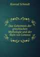 Das Geheimnis der griechischen Mythologie und der Stein von Lemnos, Konrad Schmidt 